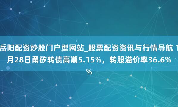 岳阳配资炒股门户型网站_股票配资资讯与行情导航 1月28日甬矽转债高潮5.15%，转股溢价率36.6%