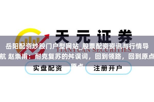 岳阳配资炒股门户型网站_股票配资资讯与行情导航 赵崇甫：耐克复苏的舛误词，回到领路，回到原点
