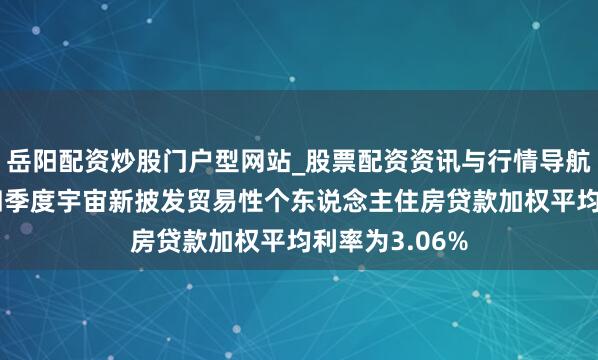 岳阳配资炒股门户型网站_股票配资资讯与行情导航 央行：客岁四季度宇宙新披发贸易性个东说念主住房贷款加权平均利率为3.06%