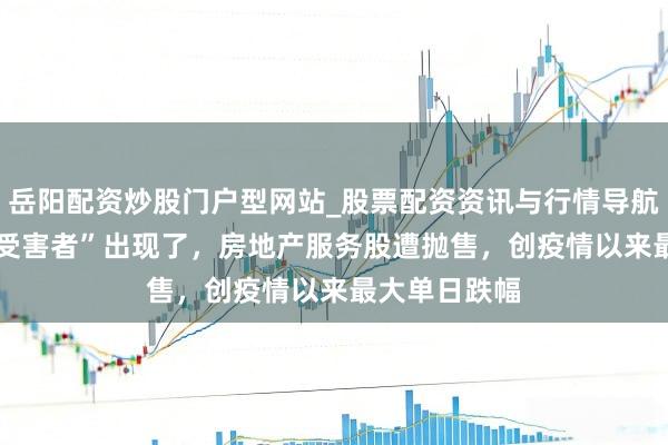 岳阳配资炒股门户型网站_股票配资资讯与行情导航 “下一个AI受害者”出现了，房地产服务股遭抛售，创疫情以来最大单日跌幅