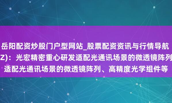 岳阳配资炒股门户型网站_股票配资资讯与行情导航 君逸数码(301172.SZ):光宏精密重心研发适配光通讯场景的微透镜阵列、高精度光学组件等