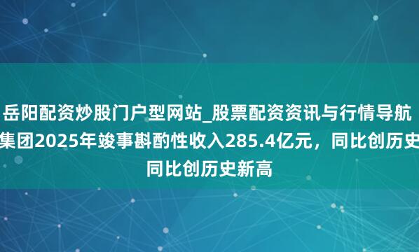 岳阳配资炒股门户型网站_股票配资资讯与行情导航 龙湖集团2025年竣事斟酌性收入285.4亿元，同比创历史新高